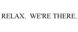RELAX. WE'RE THERE. trademark