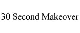 30 SECOND MAKEOVER trademark