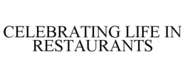 CELEBRATING LIFE IN RESTAURANTS trademark
