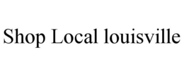 SHOP LOCAL LOUISVILLE trademark