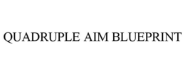QUADRUPLE AIM BLUEPRINT trademark