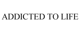 ADDICTED TO LIFE trademark