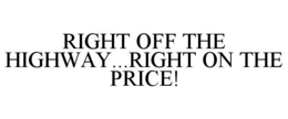 RIGHT OFF THE HIGHWAY...RIGHT ON THE PRICE! trademark