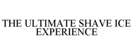 THE ULTIMATE SHAVE ICE EXPERIENCE trademark