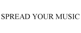SPREAD YOUR MUSIC trademark