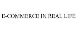 E-COMMERCE IN REAL LIFE trademark