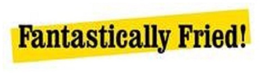 FANTASTICALLY FRIED! trademark