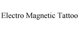 ELECTRO-MAGNETIC TATTOO trademark