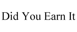 DID YOU EARN IT trademark