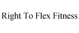 RIGHT TO FLEX FITNESS trademark