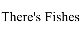 THERE'S FISHES trademark