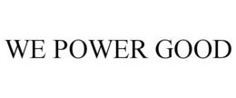 WE POWER GOOD trademark