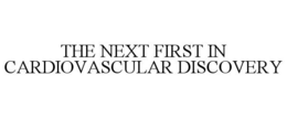 THE NEXT FIRST IN CARDIOVASCULAR DISCOVERY trademark