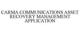 CARMA COMMUNICATIONS ASSET RECOVERY MANAGEMENT APPLICATION trademark