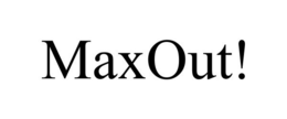 MAXOUT! trademark