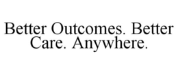 BETTER OUTCOMES. BETTER CARE. ANYWHERE. trademark