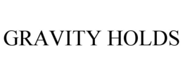 GRAVITY HOLDS trademark