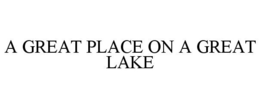 A GREAT PLACE ON A GREAT LAKE trademark