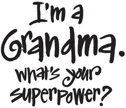 I'M A GRANDMA. WHAT'S YOUR SUPERPOWER? trademark