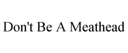 DON'T BE A MEATHEAD trademark