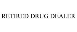RETIRED DRUG DEALER trademark