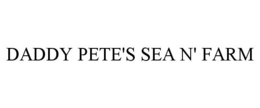 DADDY PETE'S SEA N' FARM trademark