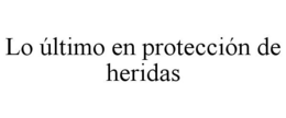 LO ÚLTIMO EN PROTECCIÓN DE HERIDAS trademark