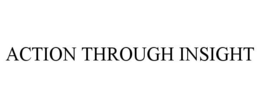 ACTION THROUGH INSIGHT trademark