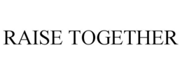 RAISE TOGETHER trademark