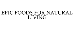 EPIC FOODS FOR NATURAL LIVING trademark