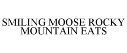 SMILING MOOSE ROCKY MOUNTAIN EATS trademark