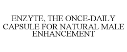 ENZYTE, THE ONCE-DAILY CAPSULE FOR NATURAL MALE ENHANCEMENT trademark