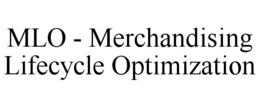 MLO - MERCHANDISING LIFECYCLE OPTIMIZATION trademark