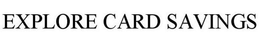 EXPLORE CARD SAVINGS trademark