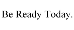 BE READY TODAY. trademark