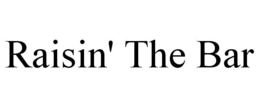 RAISIN' THE BAR trademark
