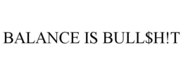 BALANCE IS BULL$H!T trademark
