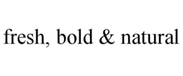 FRESH, BOLD & NATURAL trademark