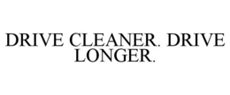 DRIVE CLEANER. DRIVE LONGER. trademark