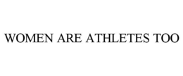 WOMEN ARE ATHLETES TOO trademark