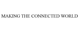 MAKING THE CONNECTED WORLD trademark