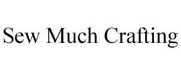 SEW MUCH CRAFTING trademark