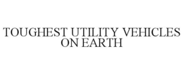 TOUGHEST UTILITY VEHICLES ON EARTH trademark
