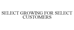 SELECT GROWING FOR SELECT CUSTOMERS trademark