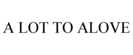 A LOT TO ALOVE trademark