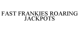 FAST FRANKIES ROARING JACKPOTS trademark