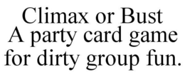 CLIMAX OR BUST A PARTY CARD GAME FOR DIRTY GROUP FUN. trademark