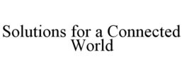 SOLUTIONS FOR A CONNECTED WORLD trademark