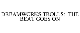DREAMWORKS TROLLS: THE BEAT GOES ON trademark