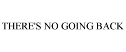 THERE'S NO GOING BACK trademark